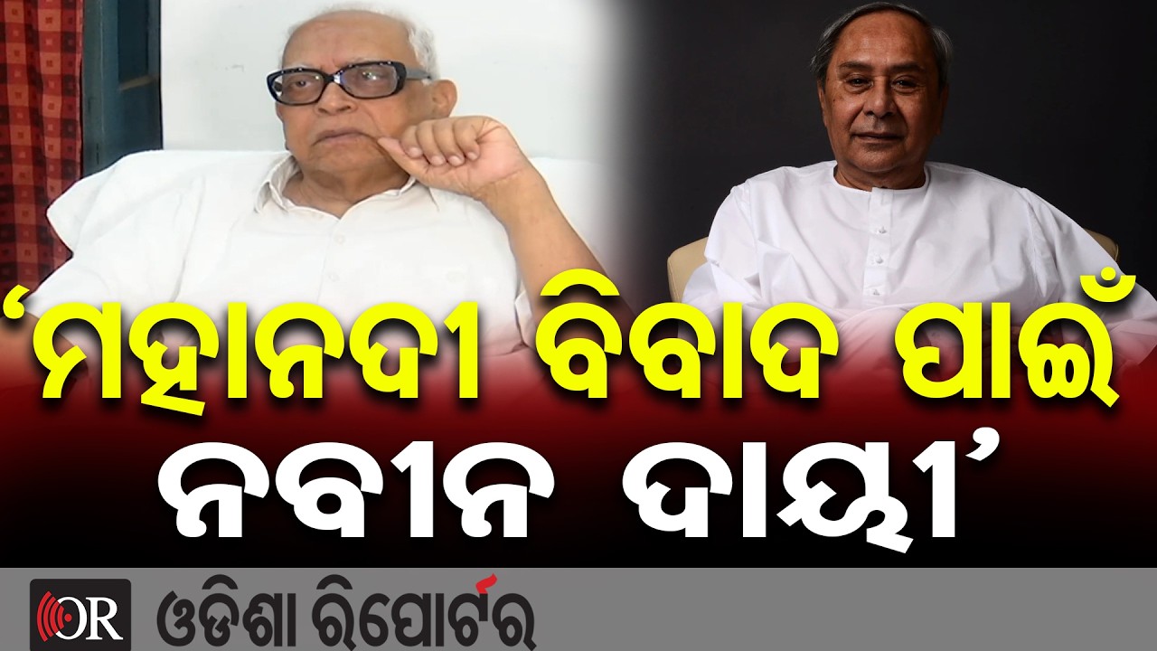 ‘ମହାନଦୀ ବିବାଦ ପାଇଁ ନବୀନ ଦାୟୀ’ | Odisha Reporter