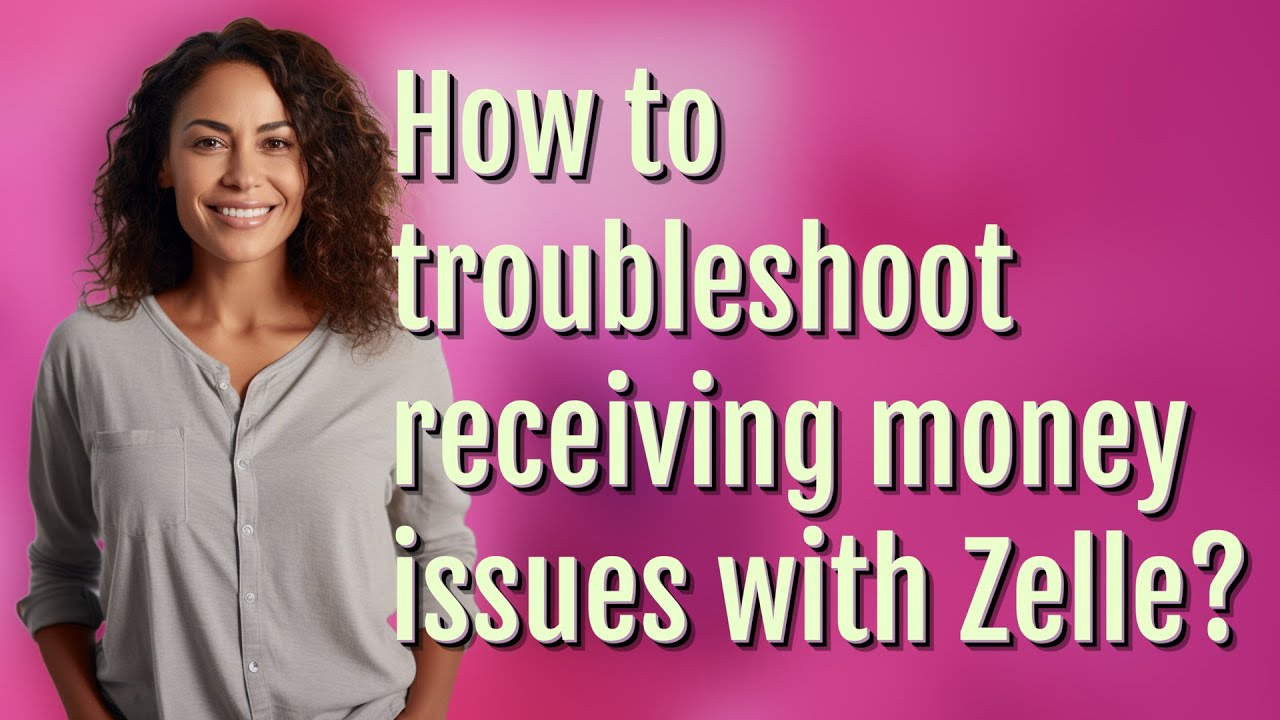 How to troubleshoot receiving money issues with Zelle?
