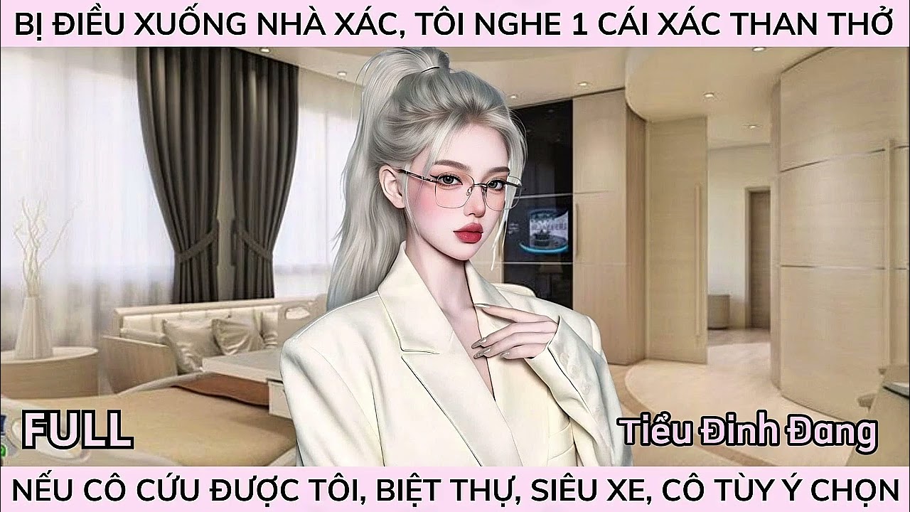 BỊ ĐIỀU XUỐNG NHÀ XÁC TÔI NGHE CÁI XÁC THAN THỞ, NẾU CÔ CỨU ĐƯỢC TÔI, BIỆT THỰ SIÊU XE CÔ TÙY Ý CHỌN