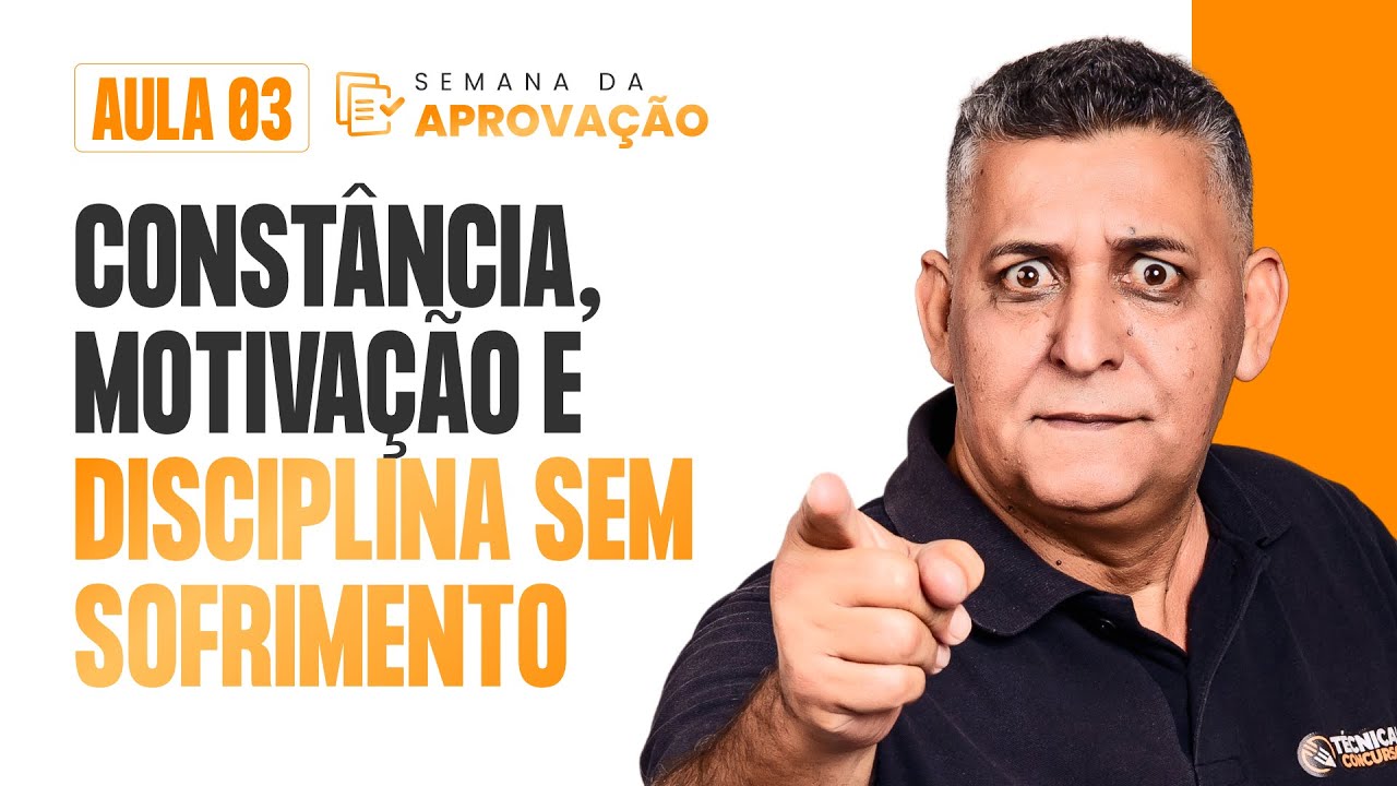 Aula 03 - Const&acirc;ncia, Motiva&ccedil;&atilde;o e Disciplina Sem Sofrimento - Semana da Aprova&ccedil;&atilde;o