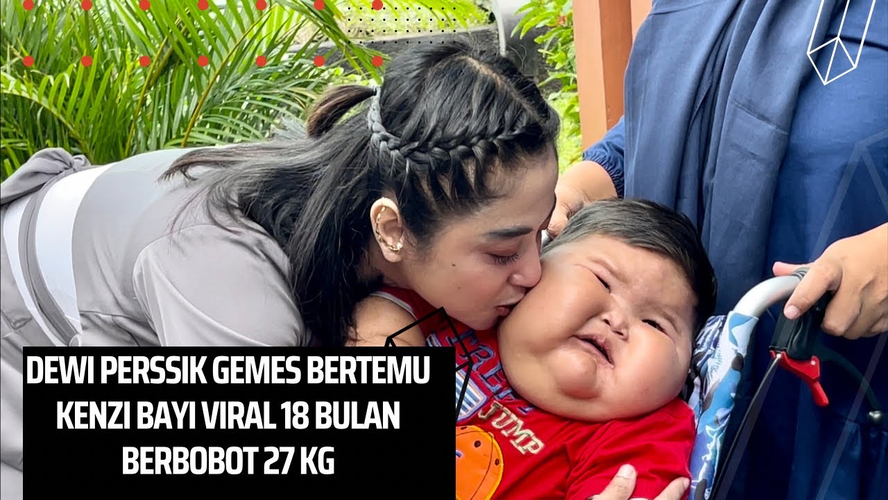 MOMENT DEWI PERSIK BERTEMU KENZI BAYI VIRAL YANG BERATNYA 27 KG DI USIA 18 BULAN