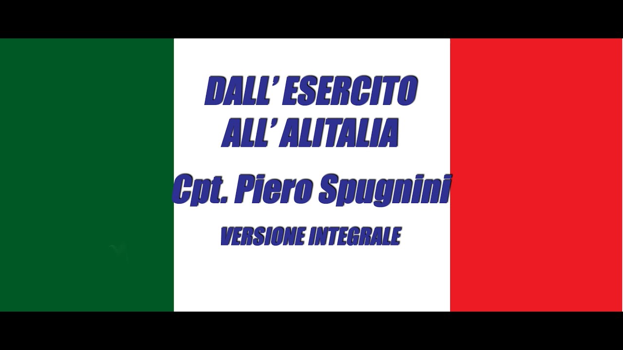 Cpt Piero Spugnini - Dall'Esercito all' Alitalia versione integrale