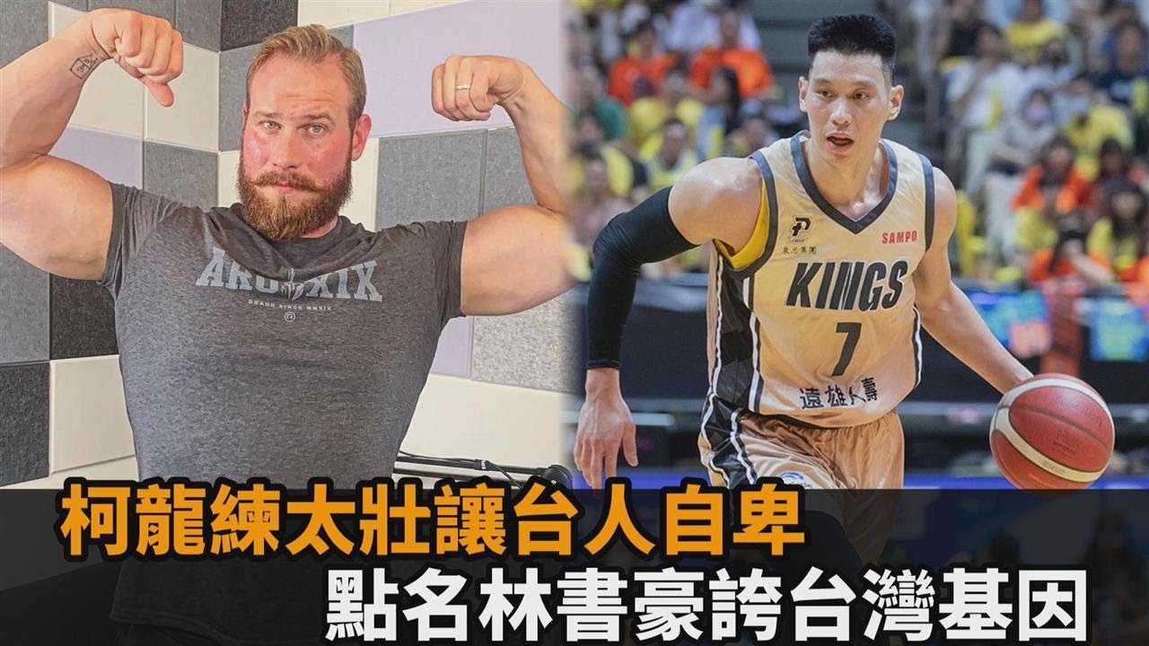 體格練太壯讓台人自嘆不如　柯龍點名「林書豪」駁：台灣基因其實很厲害－全民話燒