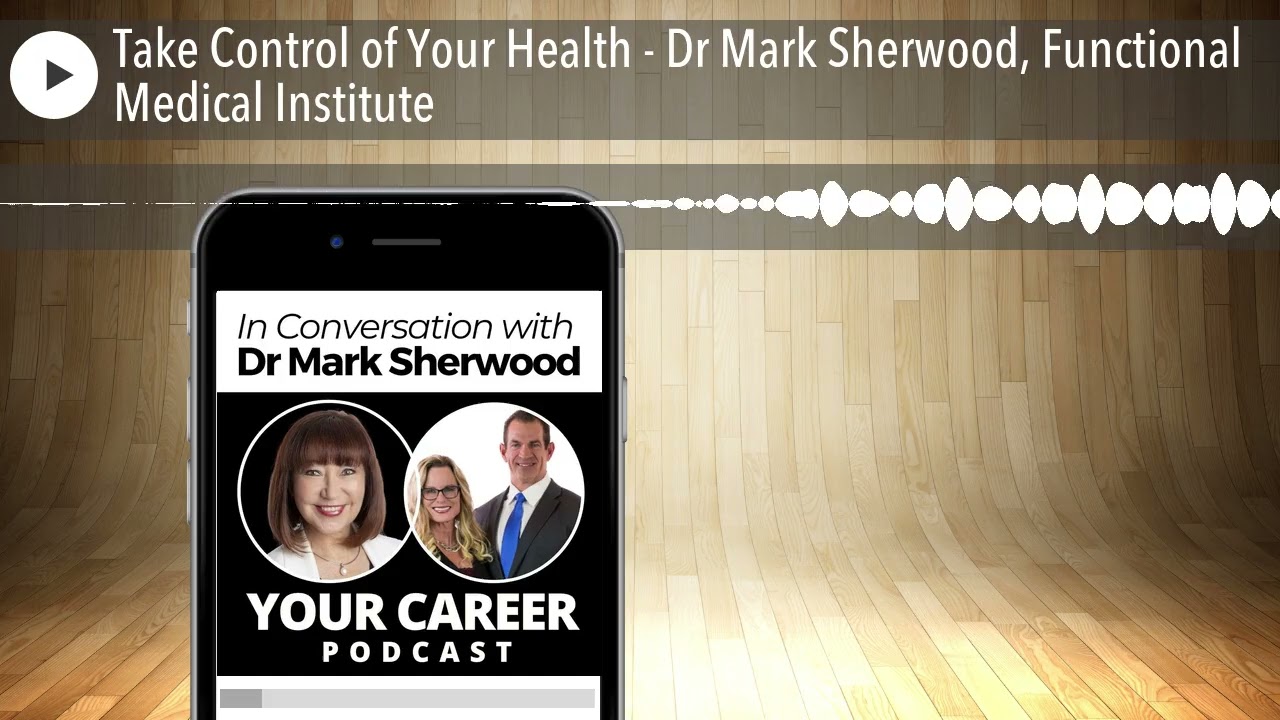 Take Control of Your Health - Dr Mark Sherwood, Functional Medical Institute
