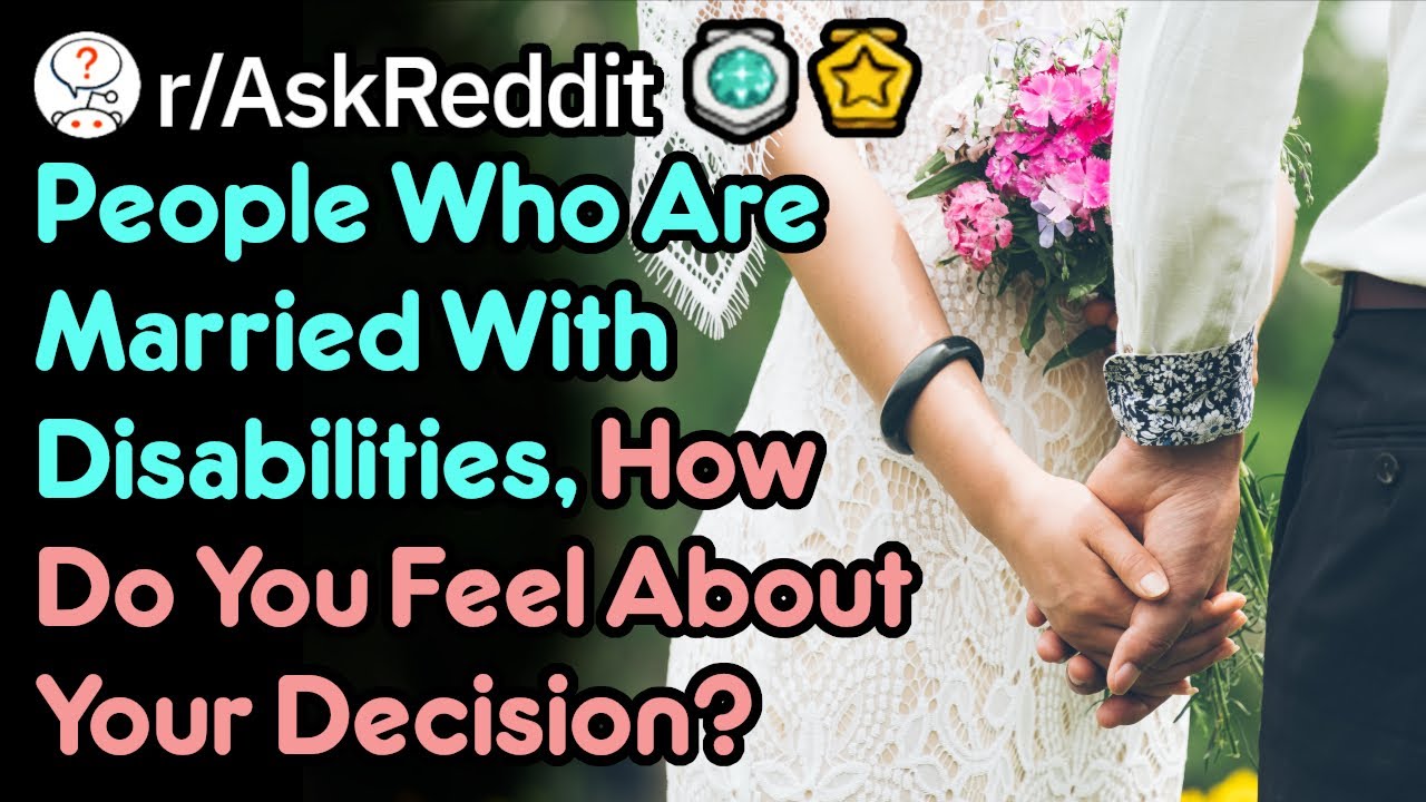People Who Married With Disabilities, How's Everything Going? (r/AskReddit)