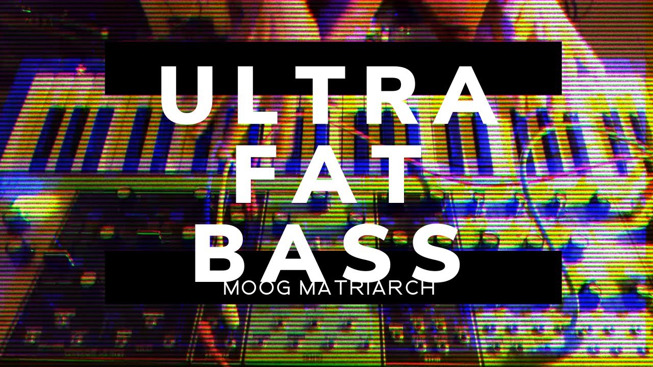 Ultra Fat Bass with Moog Matriarch