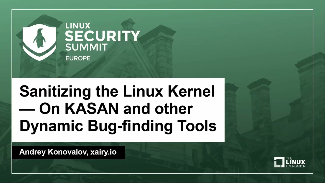 Sanitizing the Linux Kernel — On KASAN and other Dynamic Bug-finding Tools - Andrey Konovalov