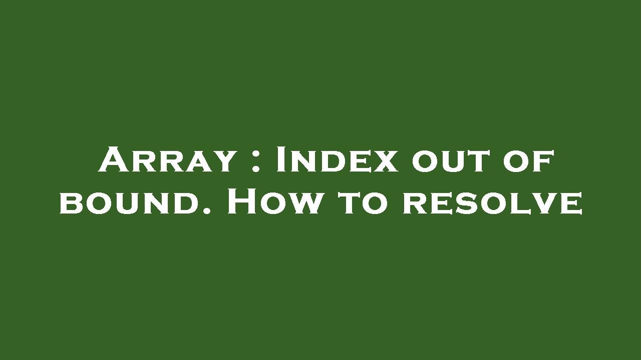Array : Index out of bound. How to resolve