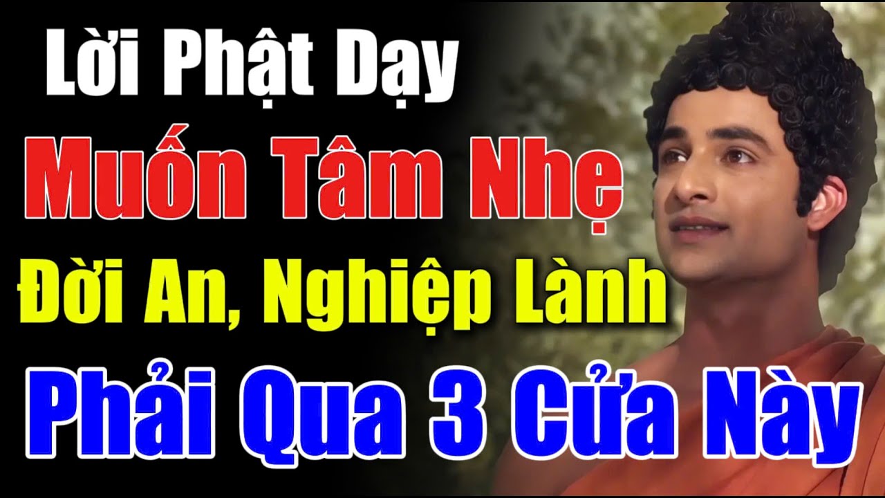 Lời Vàng Phật Dạy: Muốn Tâm Nhẹ – Đời An – Nghiệp Lành: Phải Đi Qua 3 Cửa Này !!!
