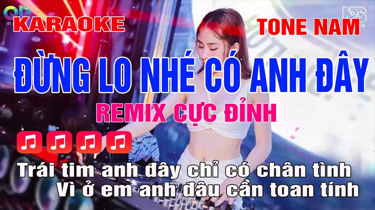 Karaoke Đừng Lo Nhé Có Anh Đây Tone Nam Remix | Thiên Tú