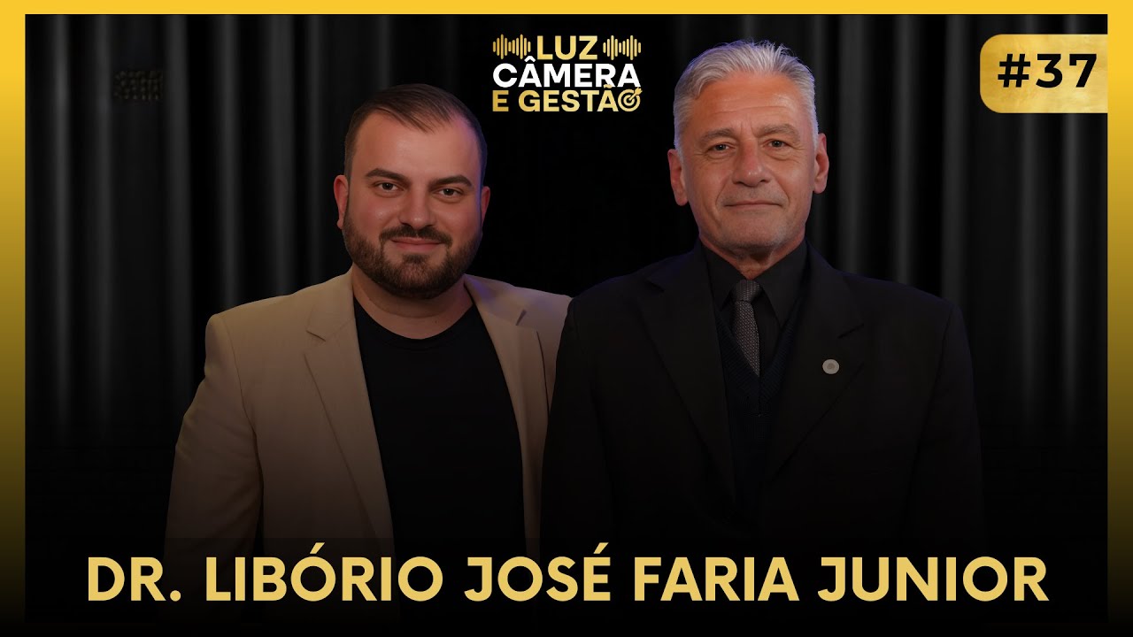 Dr. Libório José Faria Junior - LUZ CAMERA E GESTÃO #ep37