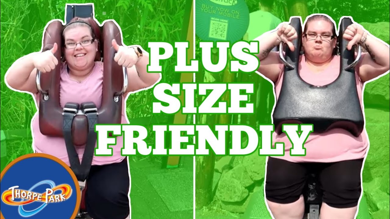 IS THORPE PARK PLUS SIZE FRIENDLY ?