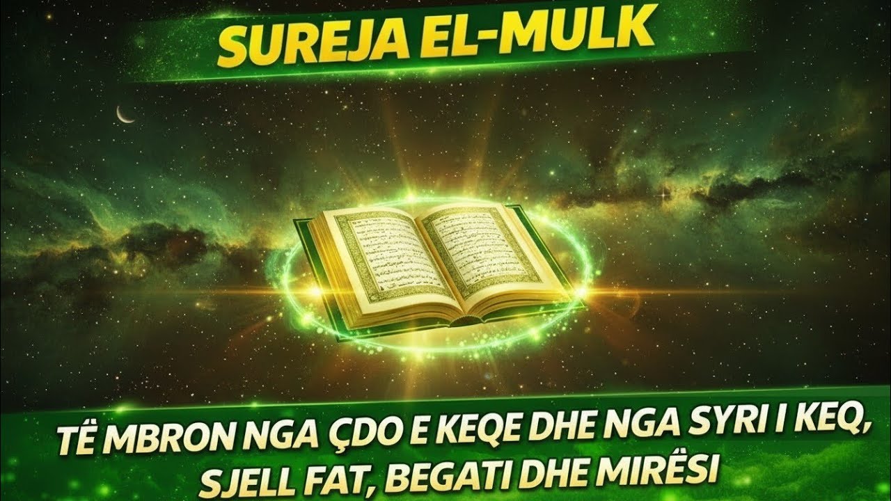 📖 SUREJA EL-MULK | TË MBRON NGA ÇDO E KEQE DHE NGA SYRI I KEQ, SJELL FAT, BEGATI DHE MIRËSI