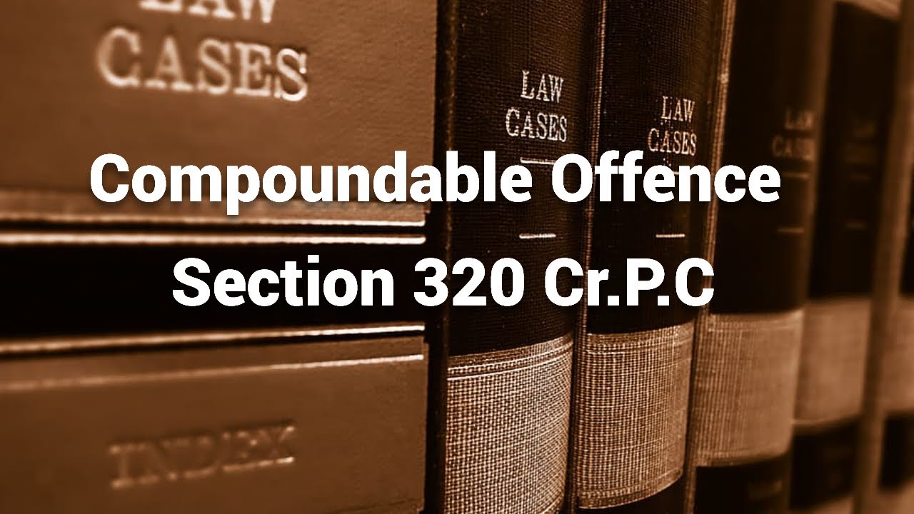 compoundable offence  Section 320 Cr.P.C