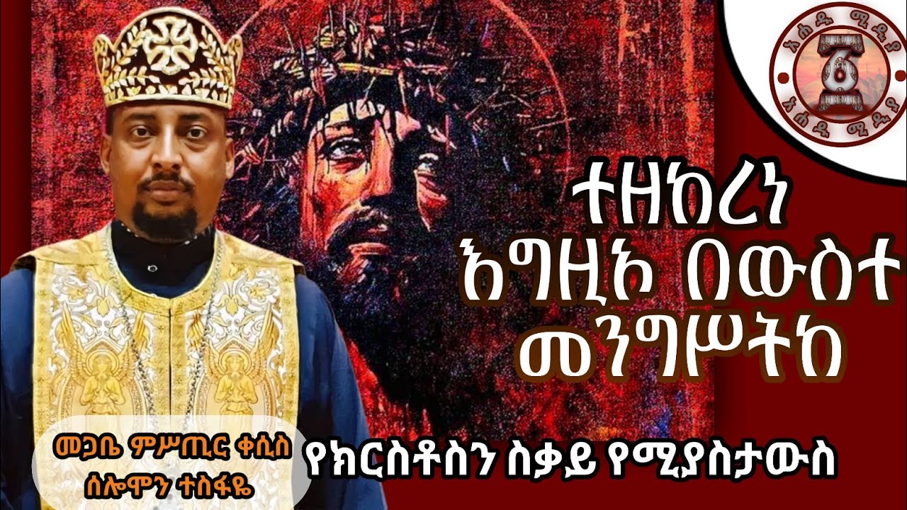 ተዘከረነ እግዚኦ በውስተ መንግሥትከ | በመጋቤ ምሥጢር ቀሲስ ሰሎሞን ተስፋዬ
