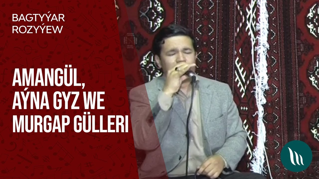 Bagtyýar Rozyýew - Amangül, Aýna gyz, Murgap gülleri