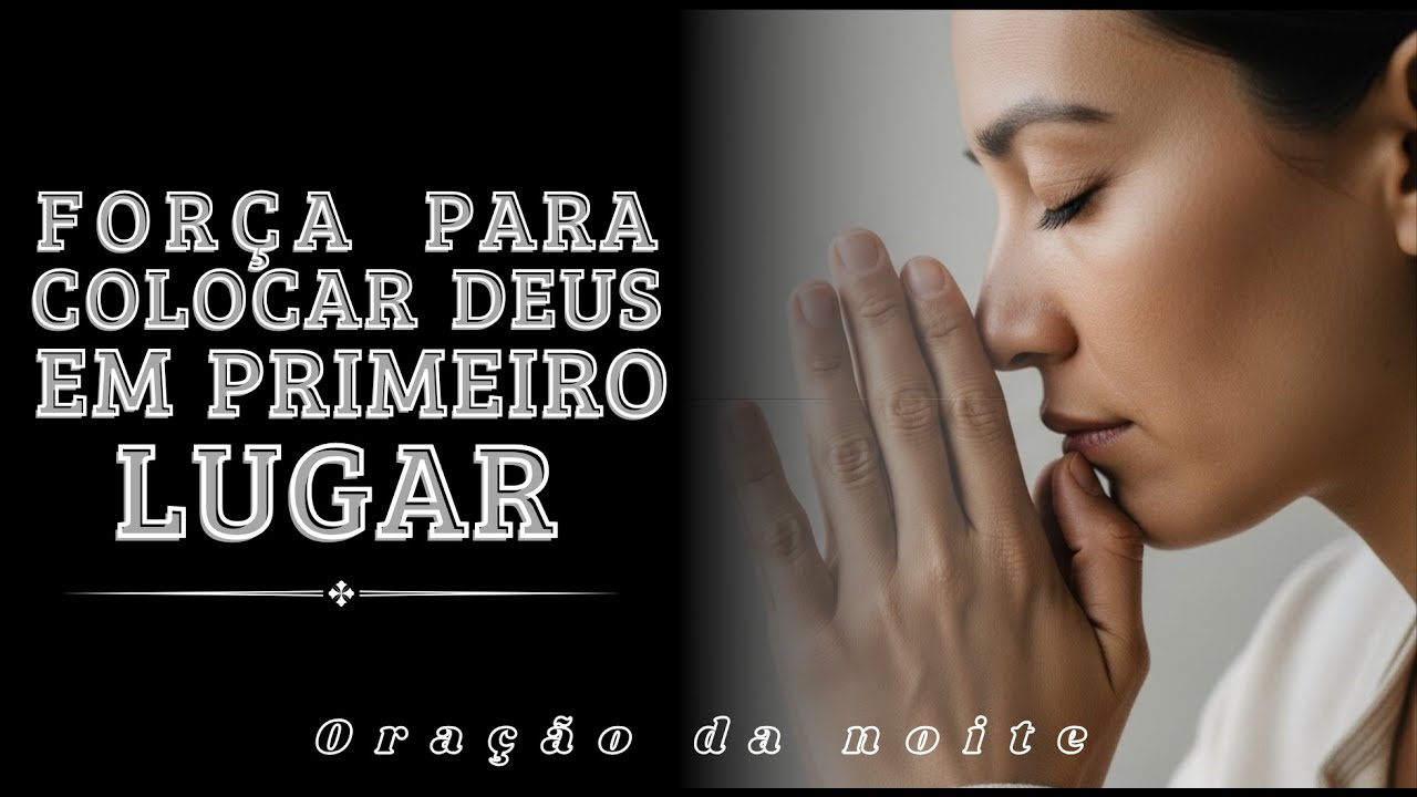 Senhor, Me Dá Forças Para Te Buscar Antes de Tudo | Oração da Noite
