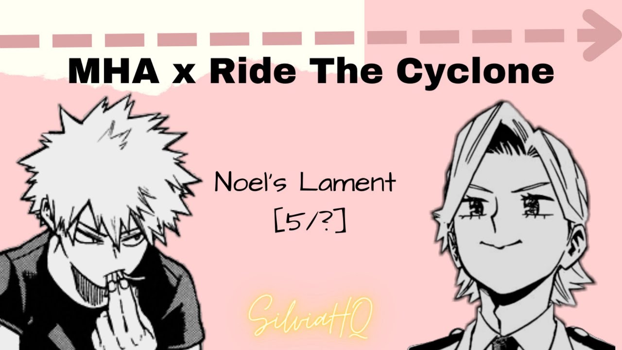 MHA x Ride The Cyclone [5/?] Noel’s Lament - SilviaHQ Texts