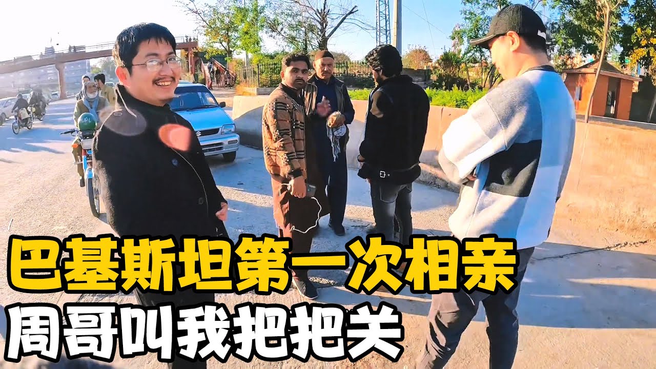 周哥巴基斯坦第一次相亲，我和赵总一起帮他把关，得知女孩才18【卓越穷游记】