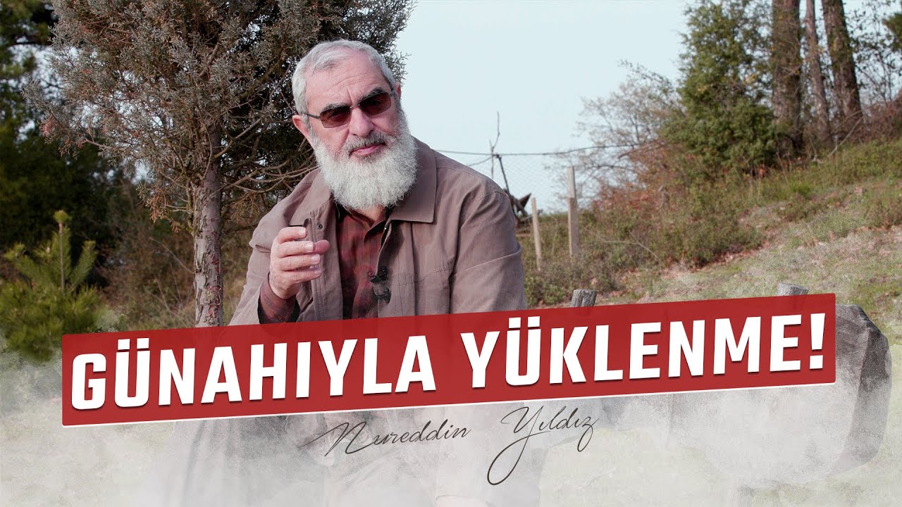 GÜNAHIYLA YÜKLENME! | Nureddin YILDIZ