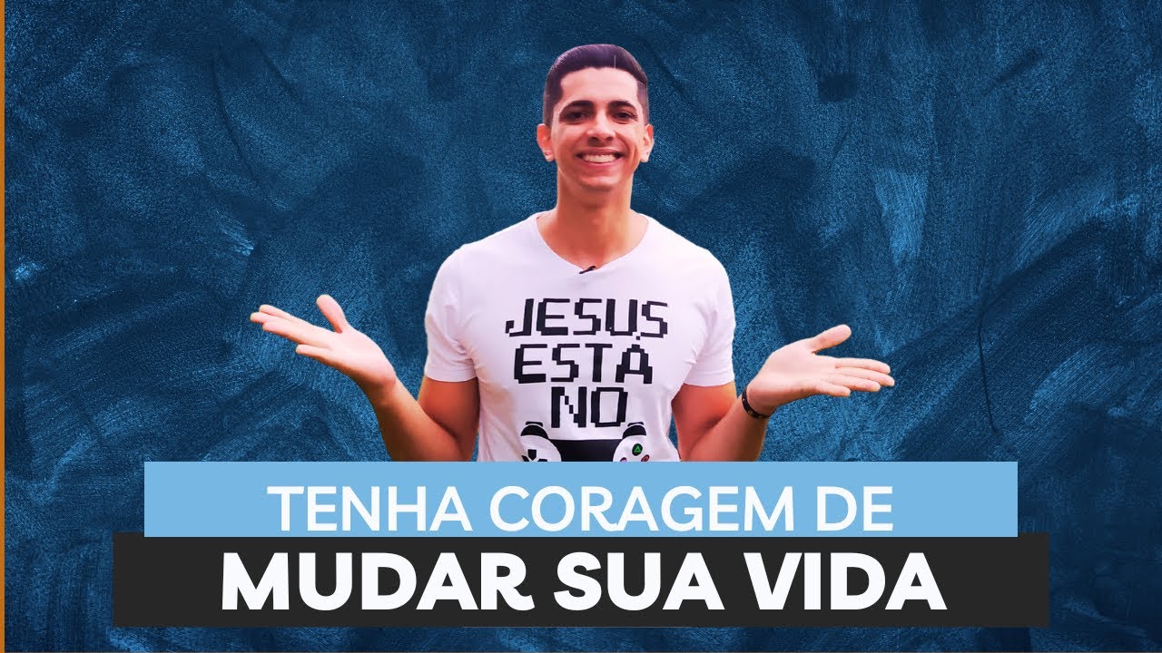 Como mudar de vida - TENHA CORAGEM DE MUDAR SUA VIDA