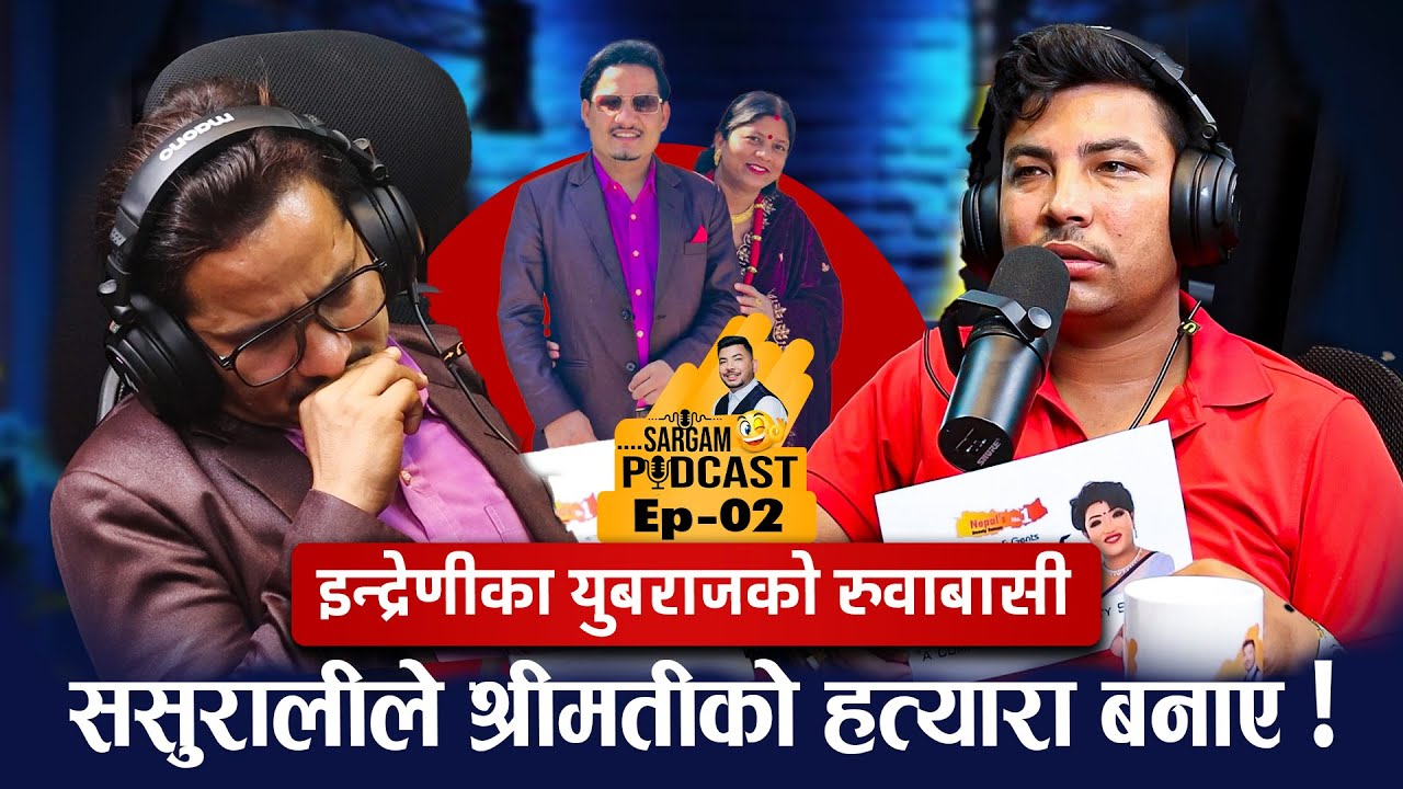 इन्द्रेणीका युबराज रुवाबासी,ससुरालीले मलाई श्रीमतीको हत्यारा बनाए|| #Sargam_Podcast ep-2