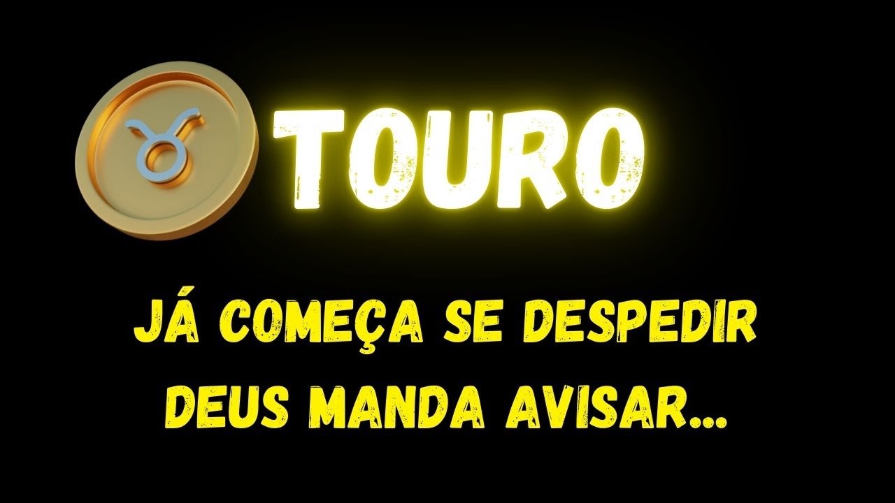 ♉️TOURO😢JÁ COMEÇA SE DESPEDIR, DEUS MANDA AVISAR...