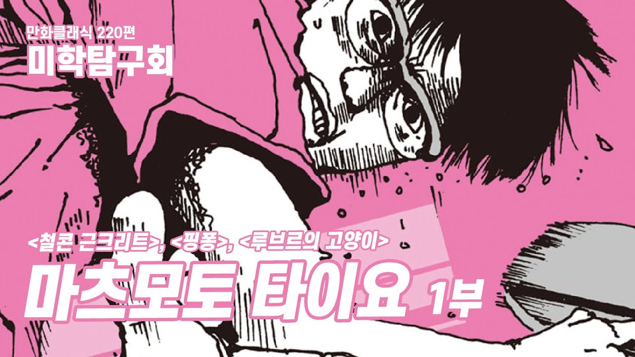 만클 220편 [미학탐구회] 『철콘 근크리트』, 『핑퐁』, 『루브르의 고양이』의 마츠모토 타이요 1부