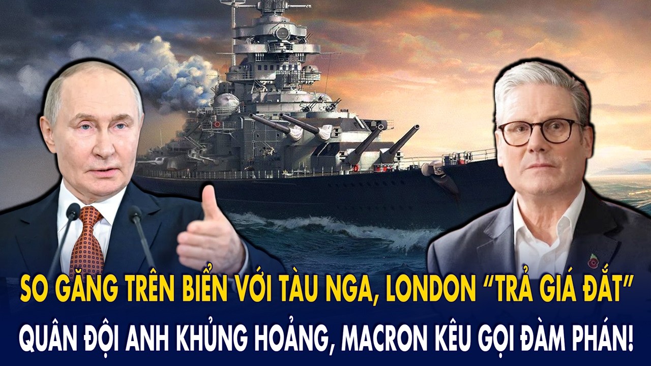 So găng trên biển với tàu Nga, London “trả giá đắt”: Quân Anh khủng hoảng, Macron kêu gọi đàm phán