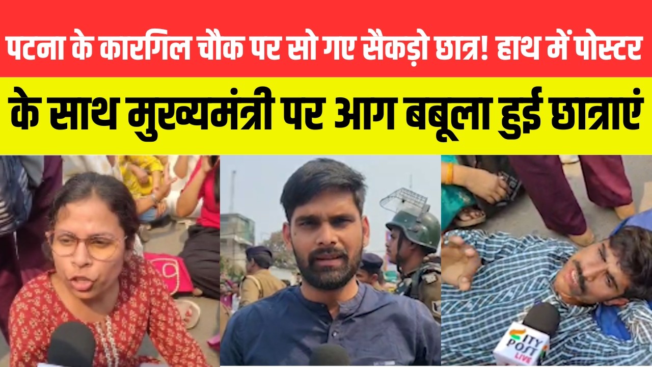पटना के कारगिल चौक पर सो गए सैकड़ो छात्र! हाथ में पोस्टर के साथ मुख्यमंत्री पर आग बबूला हुई छात्राएं