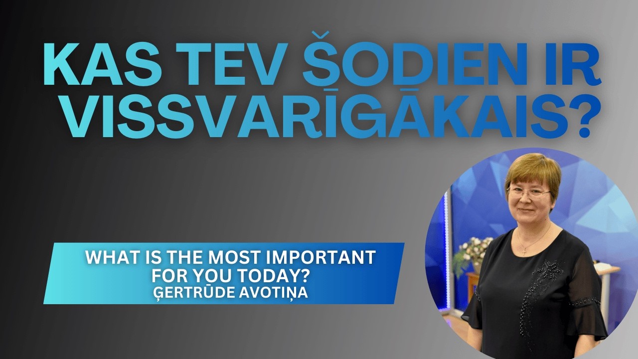 Kas tev šodien ir vissvarīgākais? What is the most important for you today ? Ģertrūde Avotiņa