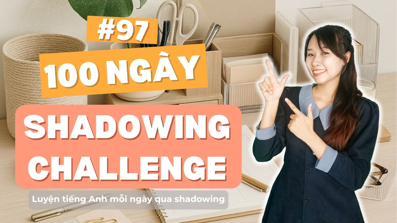 (Day 97) 100 Day Shadowing Challenge - Thử Thách 100 Ngày Nói Tiếng Anh | Speak Softly English