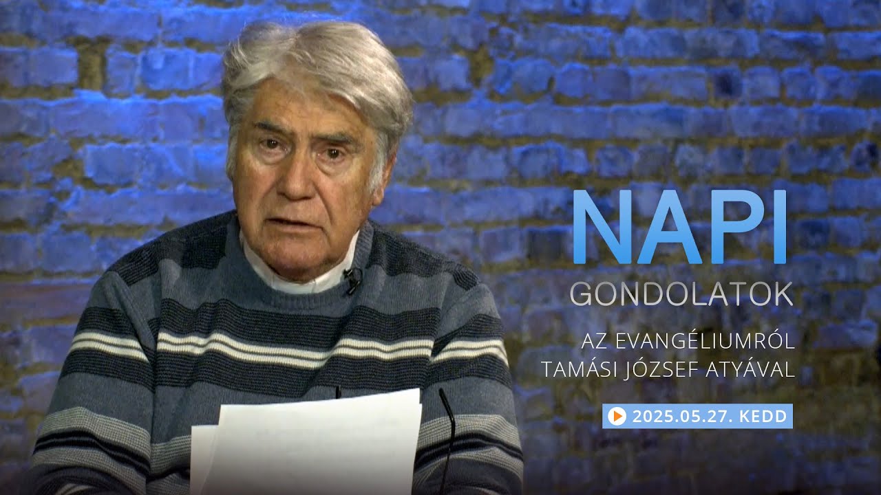 Keddi gondolatok a napi evangéliumról Tamási József atyával – 2025.05.27.