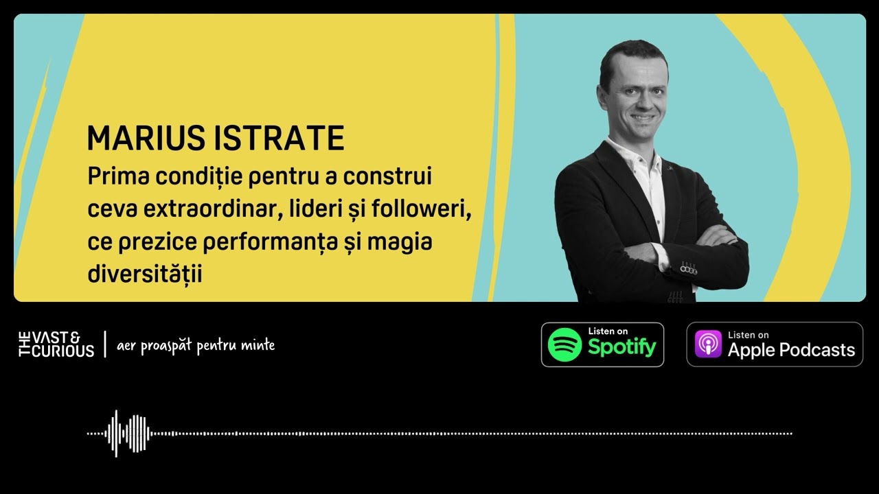 Marius Istrate - Prima condiție pentru a construi ceva extraordinar | Vast and Curious Podcast