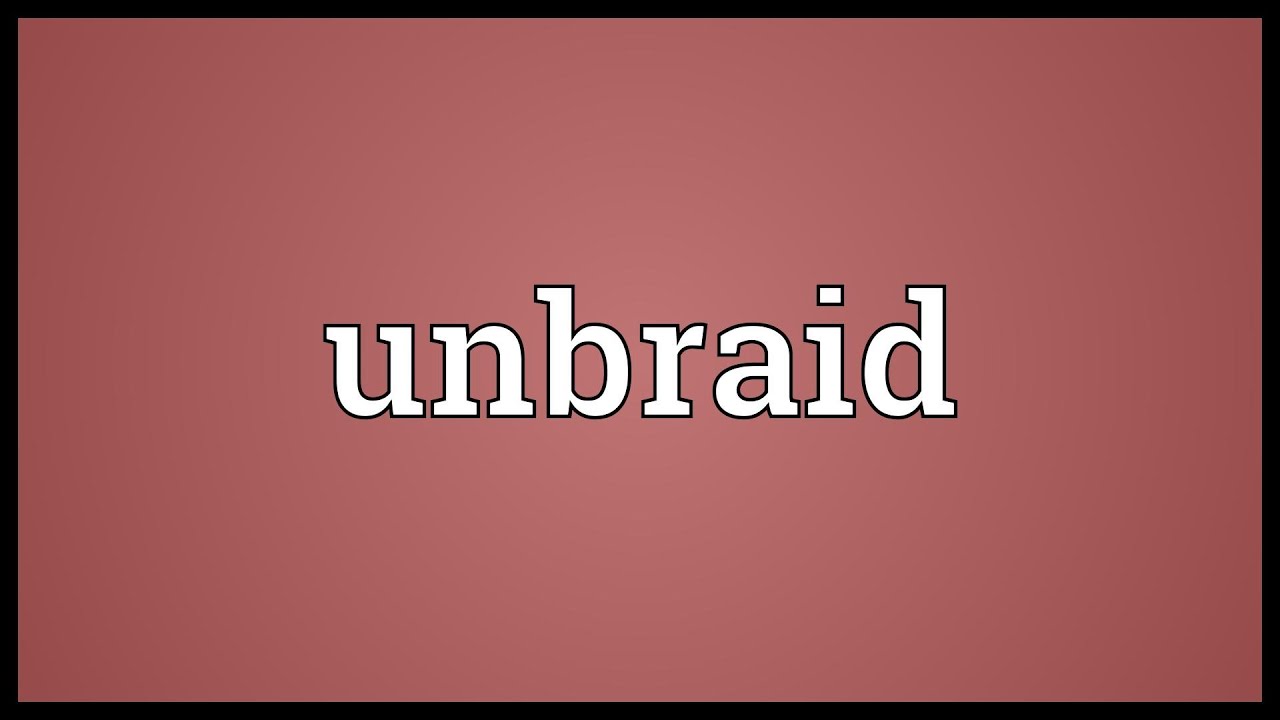 Unbraid Meaning