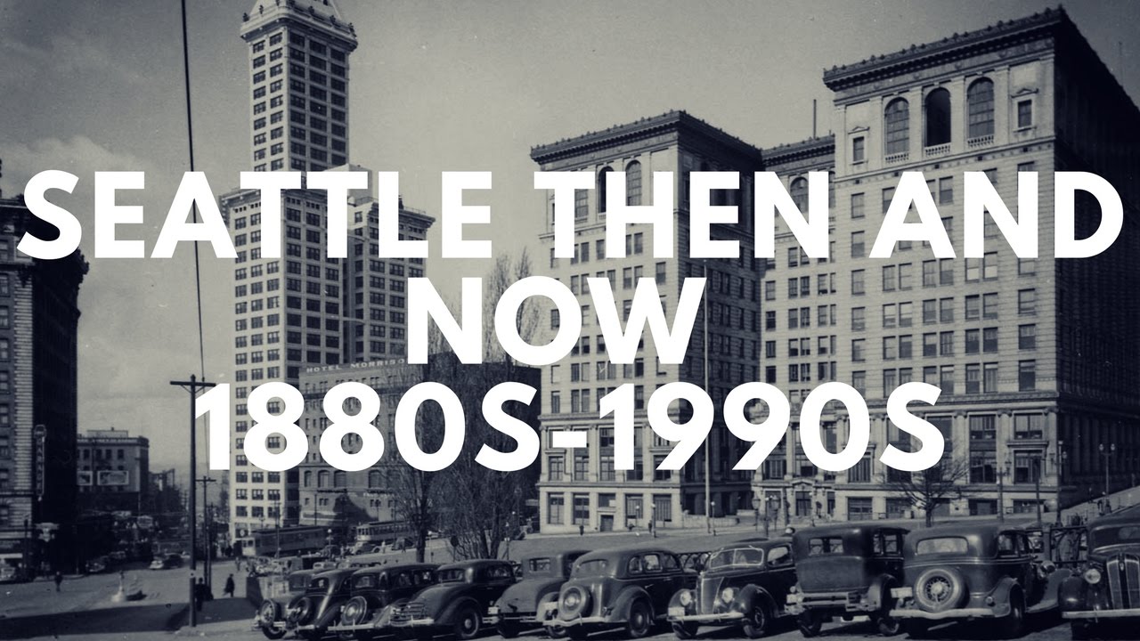 Seattle Then And Now (1880s-1990s)