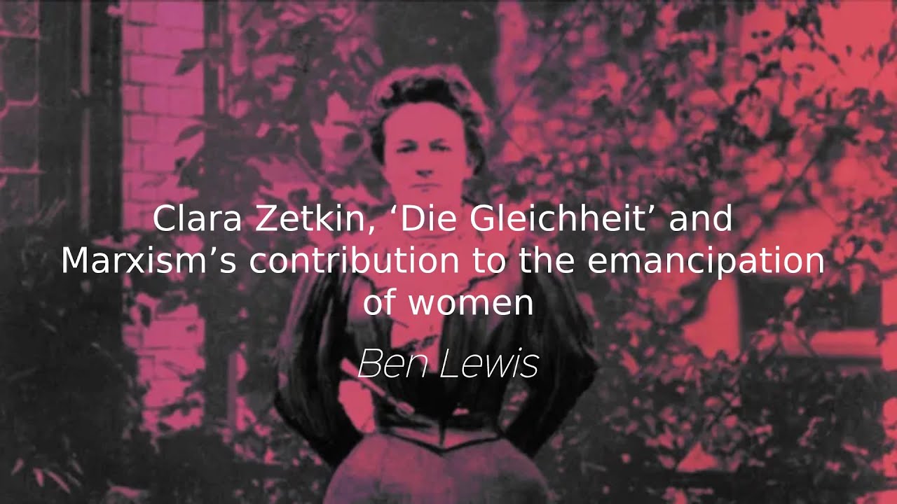 Ben Lewis: Clara Zetkin, 'Die Gleichheit' and Marxism's contribution to the emancipation of women