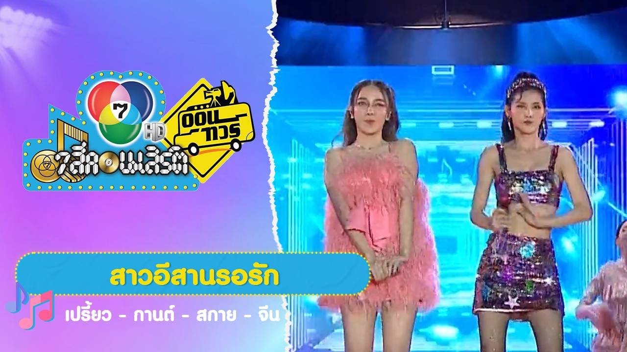 สาวอีสานรอรัก | เปรี้ยว-กานต์-สกาย-จีน | 7 สีคอนเสิร์ตออนทัวร์
