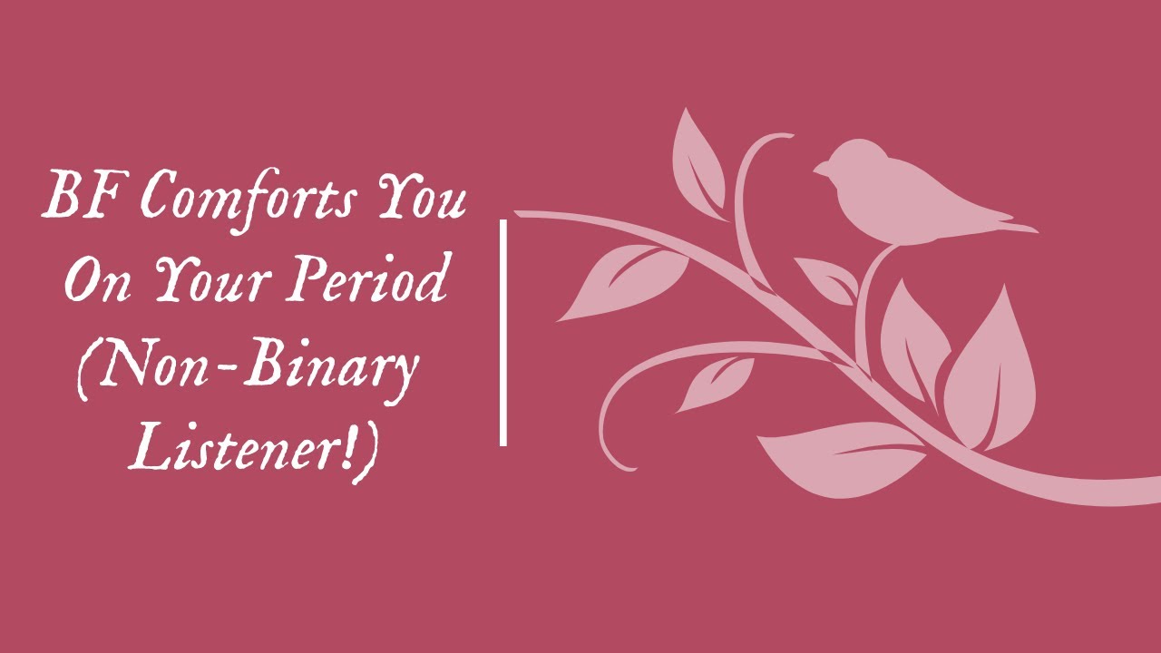 [M4NB] BF Comforts You On Your Period [Non-Binary Listener] [Gender Affirming] [Praise] [Kisses]