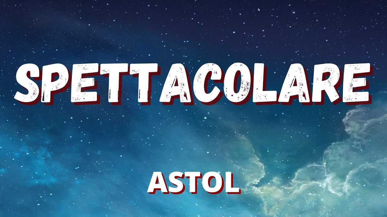 Astol - SPETTACOLARE (Testo/Lyrics)