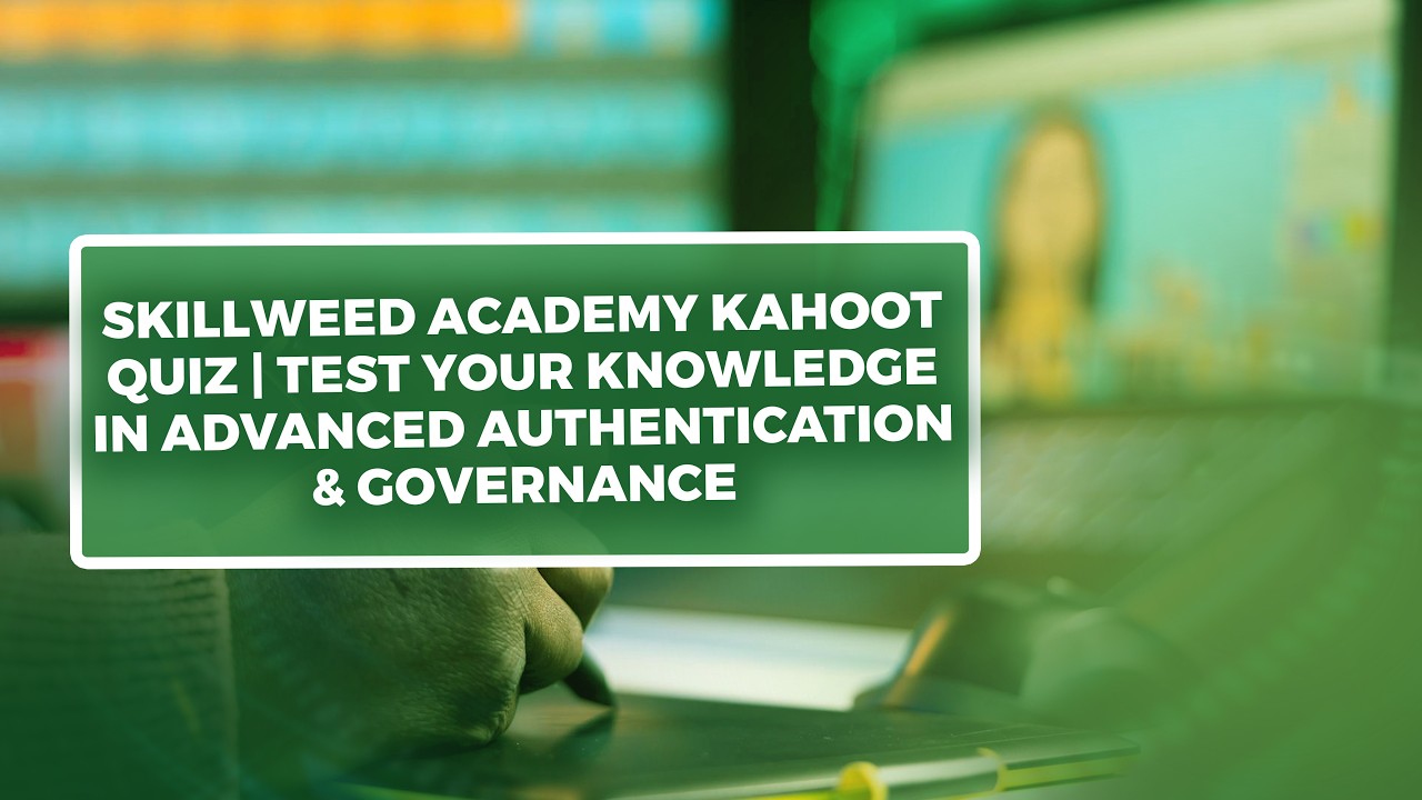 Skillweed Academy Kahoot Quiz | Test Your Knowledge in Advanced Authentication & Governance