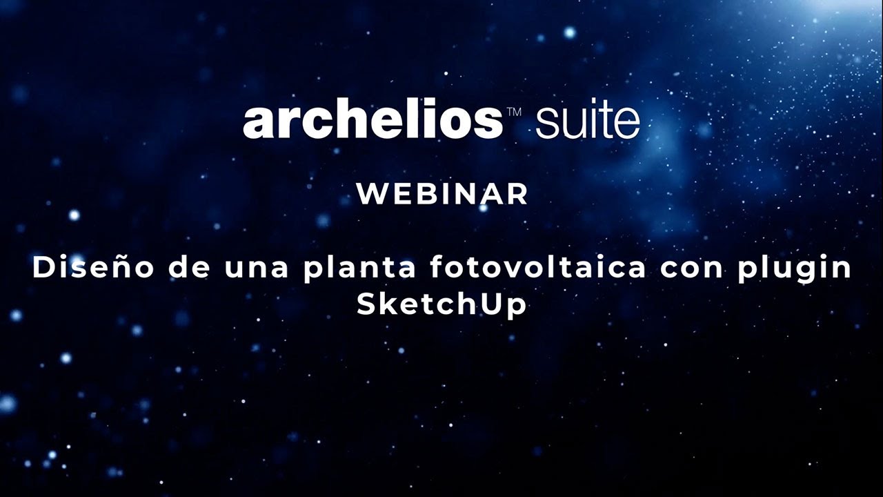 Webinar archelios PRO™: diseño de una planta fotovoltaica con plugin SketchUp