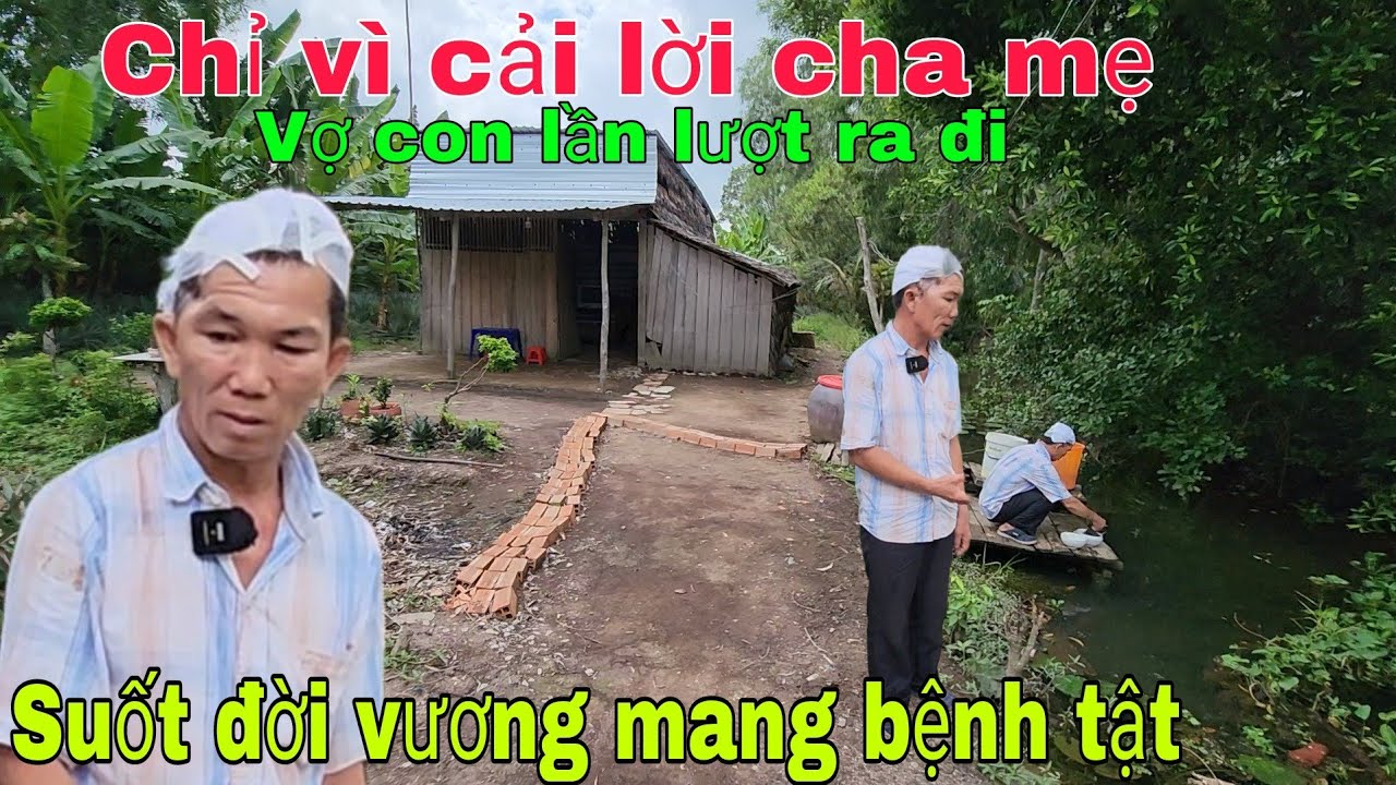 Chỉ vì cãi lời cha mẹ.  Vợ cùng 2 con lần lượt ra đi cả một đời vương mang bệnh tật