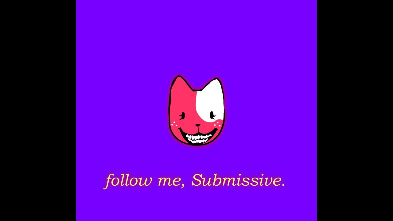 follow me, Submissive.