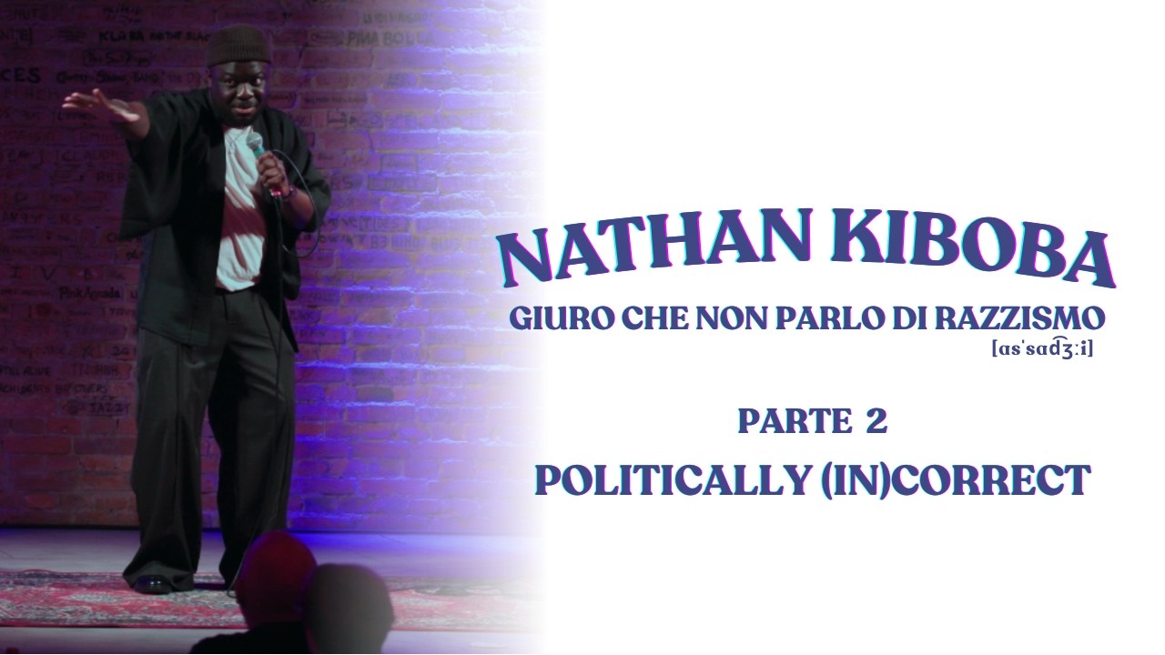NATHAN KIBOBA - GIURO CHE NON PARLO DI RAZZISMO PARTE 2 | POLITICALLY (IN)CORRECT.