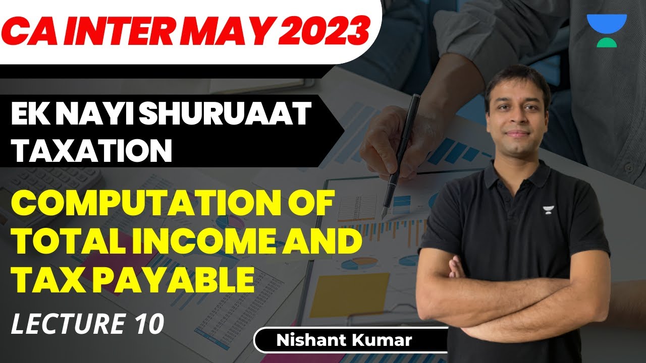 L10 - Computation of Total Income and Tax Payable - Ek Nayi Shuruaat - CA Inter Taxation - May 23