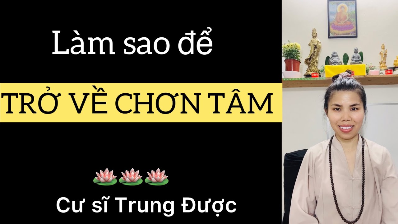 TRỞ VỀ CHƠN TÂM “PHẬT TÁNH” bằng cách nào ? | Cư sĩ Trung Được chia sẻ