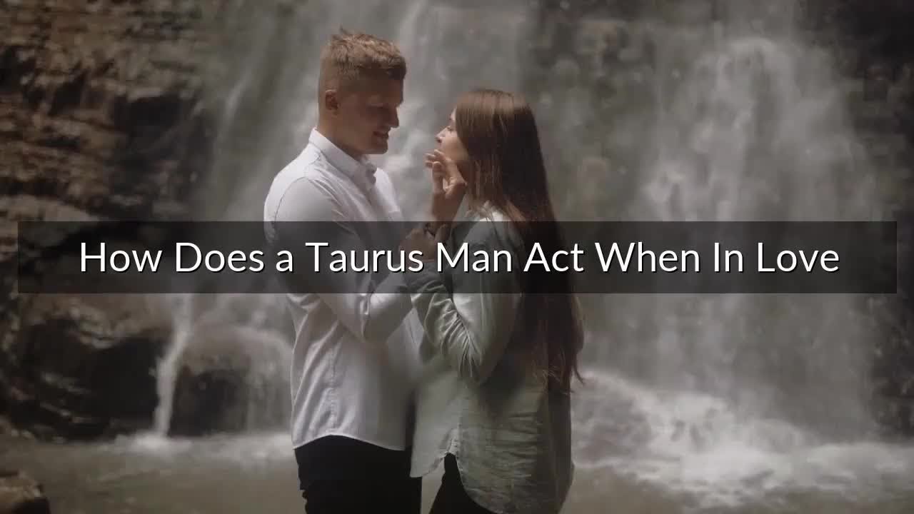 How Does a Taurus Man Act When In Love