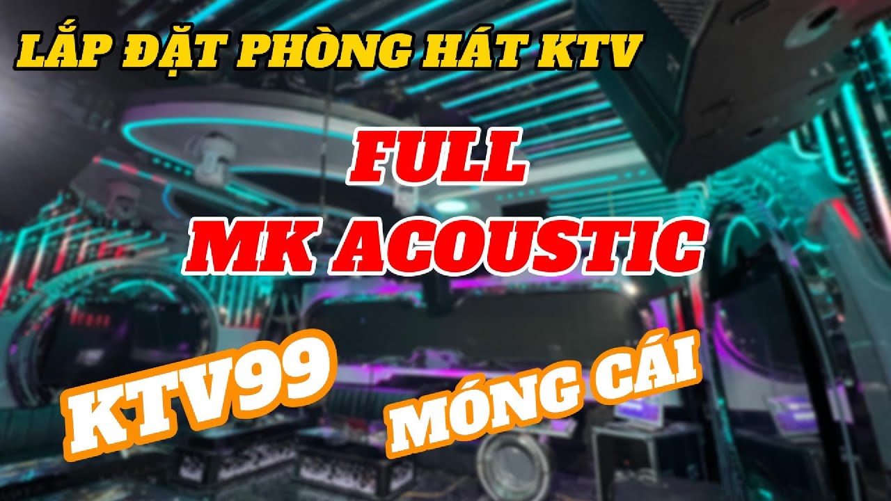Lắp Đặt Âm Thanh DEMO Karaoke KTV 99 Móng Cái - Âm Thanh Đồng Bộ MK Acoustic Đánh DJ Cực Chiến