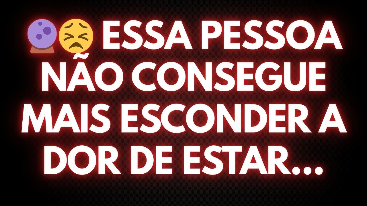 🔮😣 ESSA PESSOA NÃO CONSEGUE MAIS ESCONDER A DOR DE ESTAR...